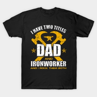 Ironworker Dad Shirt I Have Two Titles Dad And Ironworker T-Shirt